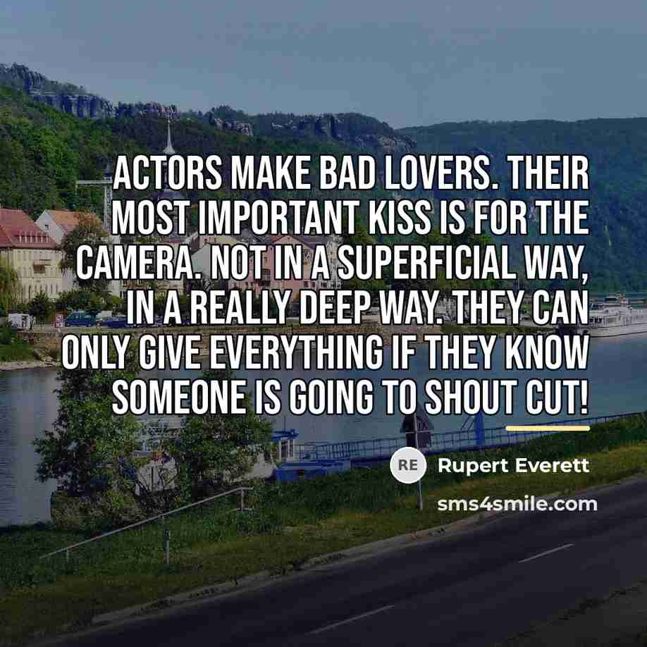 “Actors make bad lovers. Their most important kiss is for…” quote by Rupert Everett