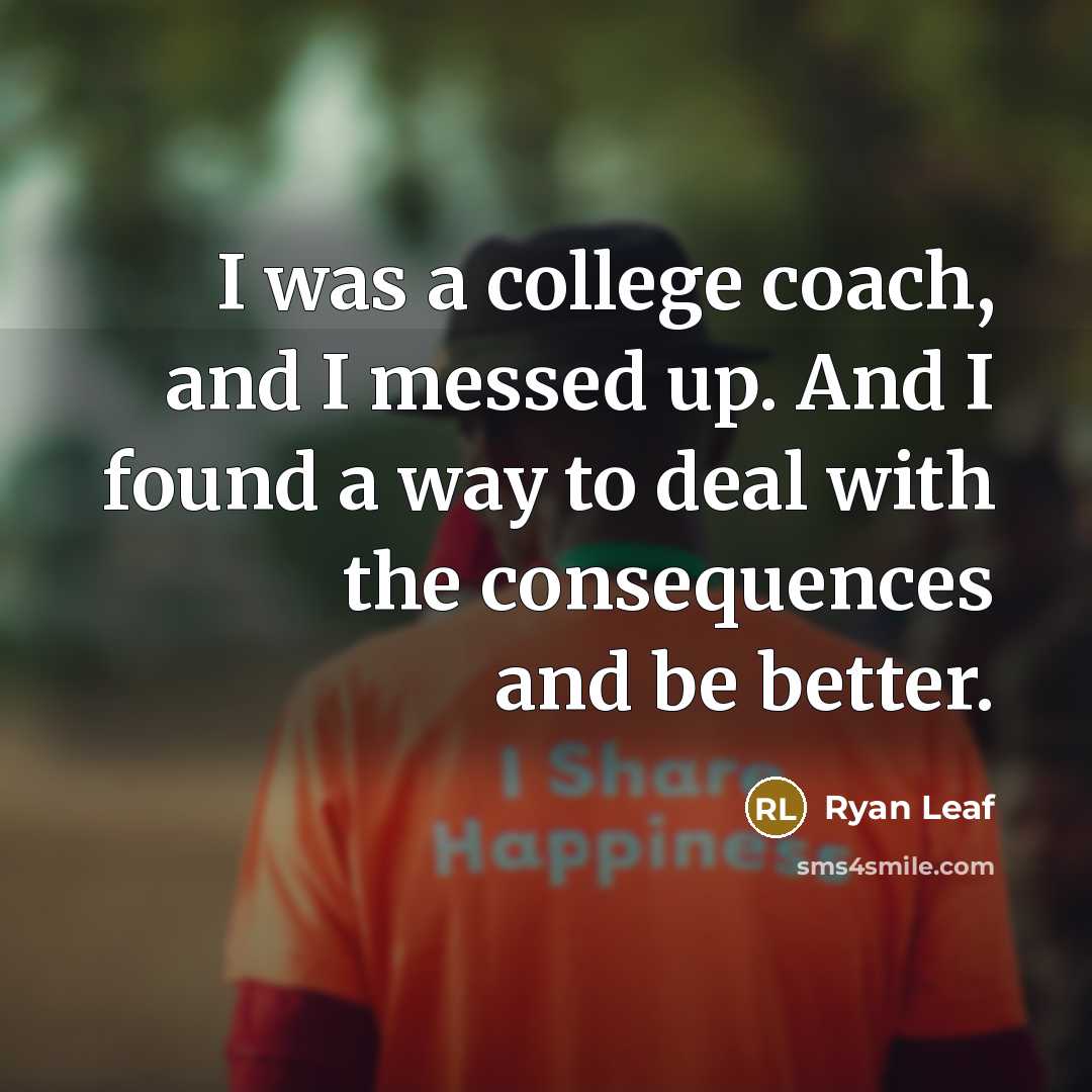 “I was a college coach, and I messed up. And…” quote by Ryan Leaf