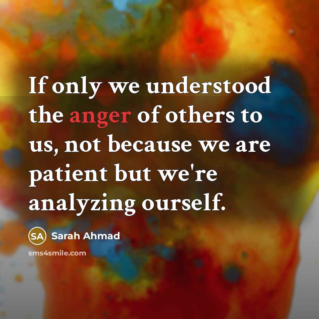 “If only we understood the anger of others to us,…” quote by Sarah Ahmad