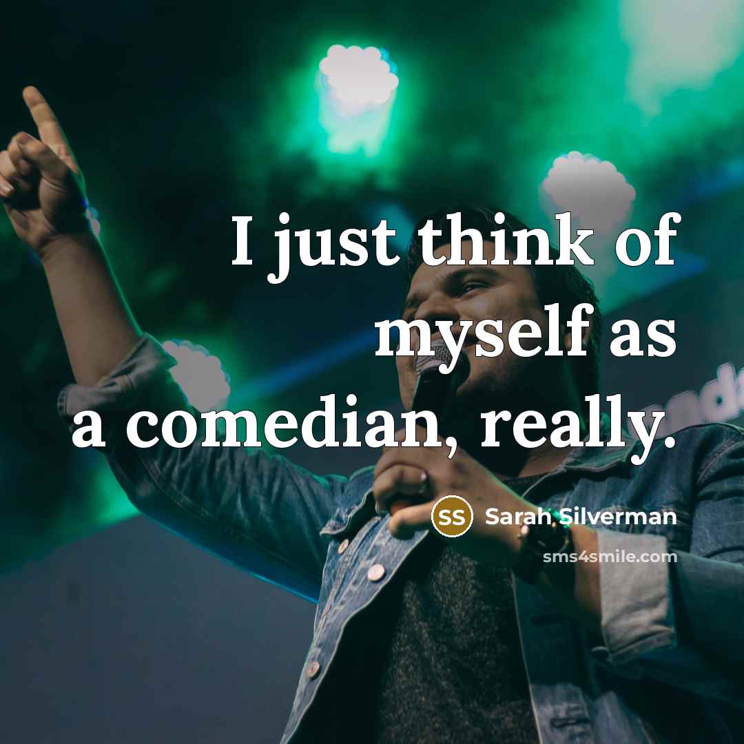 “I just think of myself as a comedian, really.…” quote by Sarah Silverman