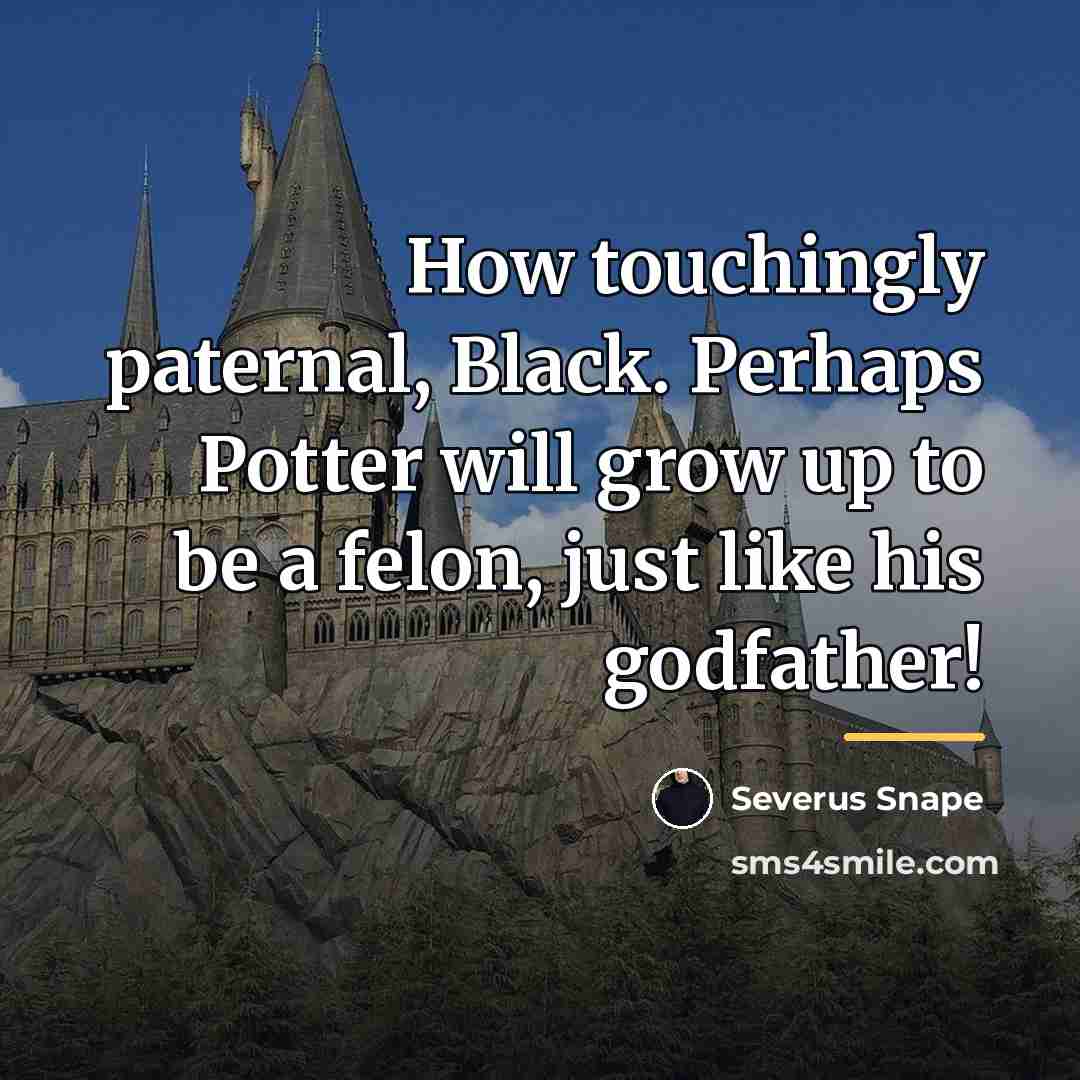 “How touchingly paternal, Black. Perhaps Potter will grow up to…” quote by Severus Snape