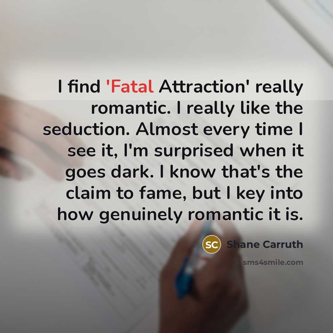 “I find 'Fatal Attraction' really romantic. I really like the…” quote by Shane Carruth