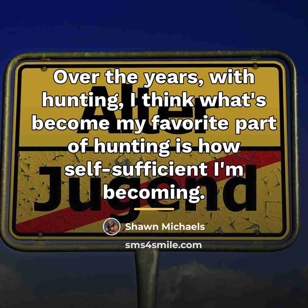 “Over the years, with hunting, I think what's become my…” quote by Shawn Michaels