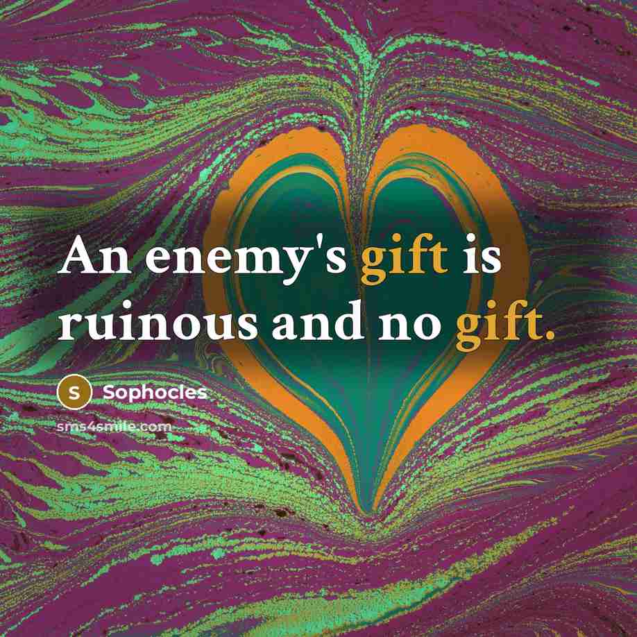 “An enemy's gift is ruinous and no gift.…” quote by Sophocles
