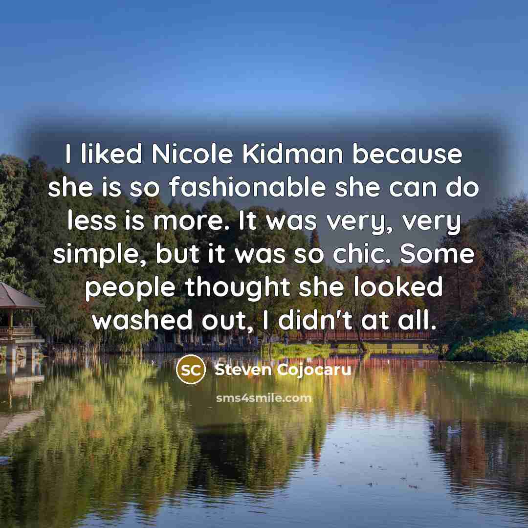 “I liked Nicole Kidman because she is so fashionable she…” quote by Steven Cojocaru