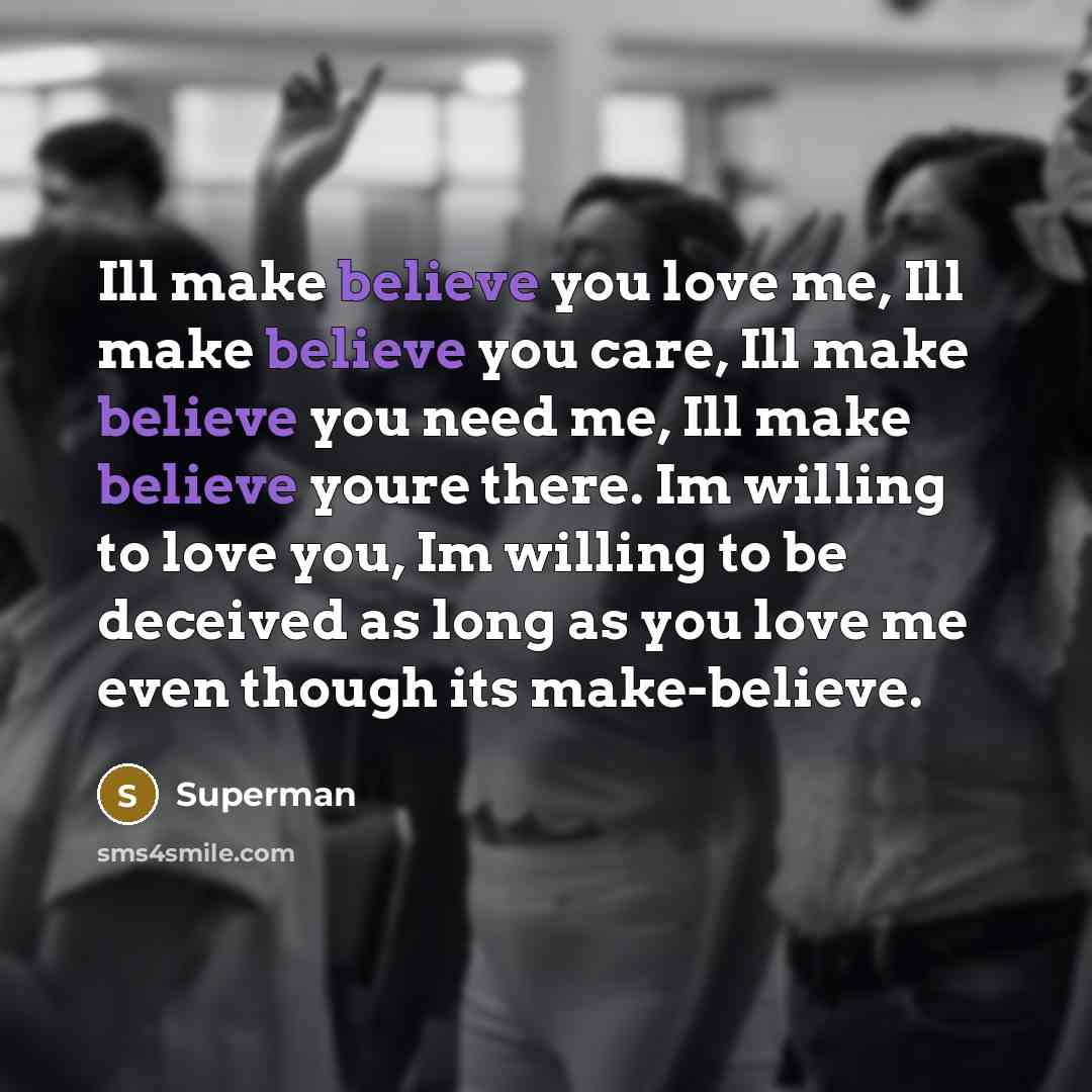 “Ill make believe you love me, Ill make believe you…” quote by Superman