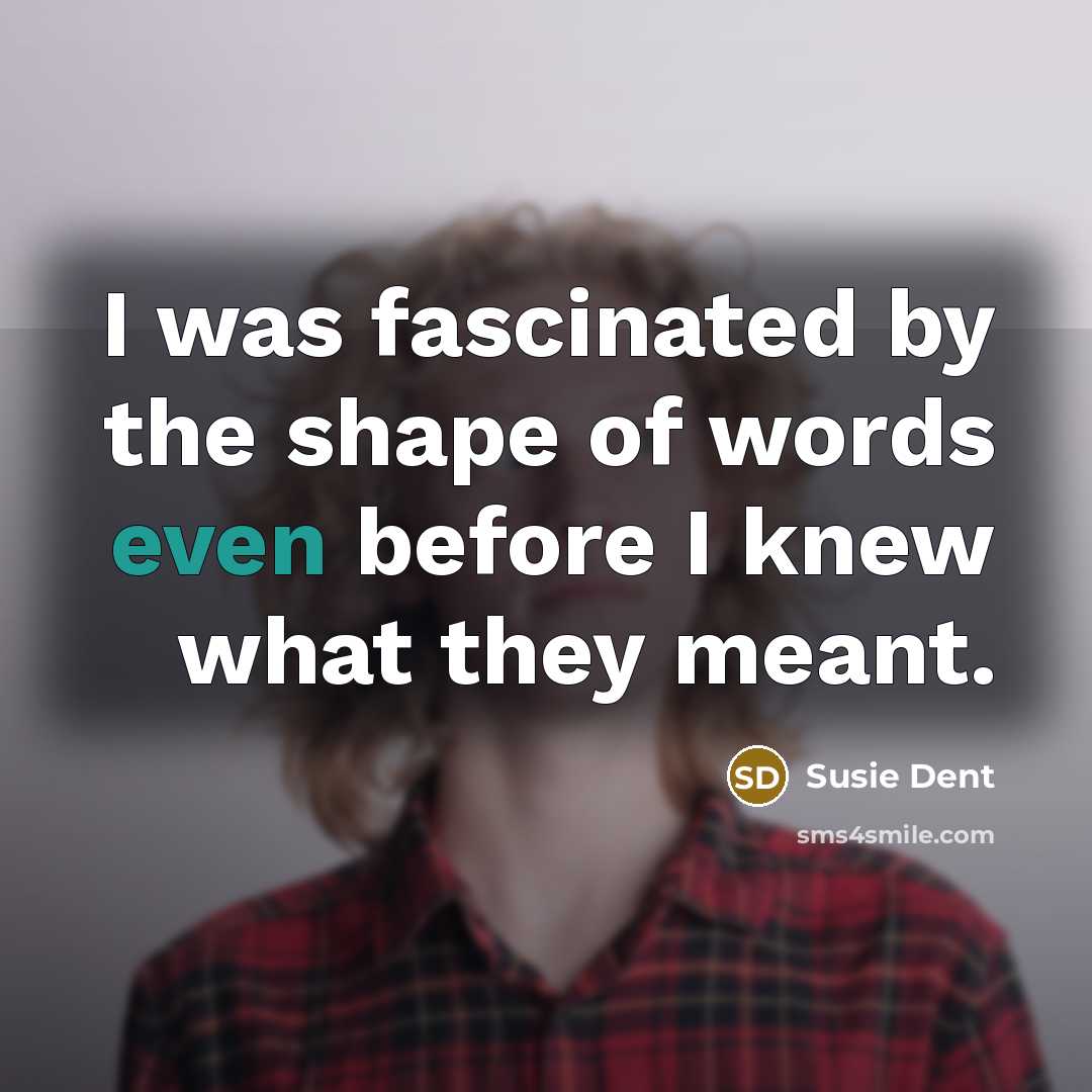 “I was fascinated by the shape of words even before…” quote by Susie Dent