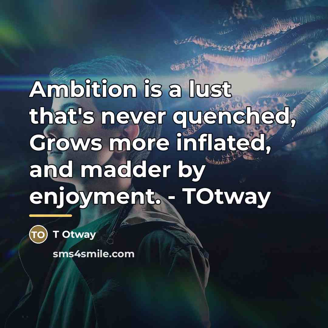 “Ambition is a lust that's never quenched, Grows more inflated,…” quote by Anonymous