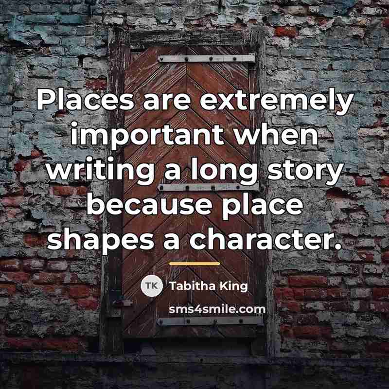 “Places are extremely important when writing a long story because…” quote by Tabitha King
