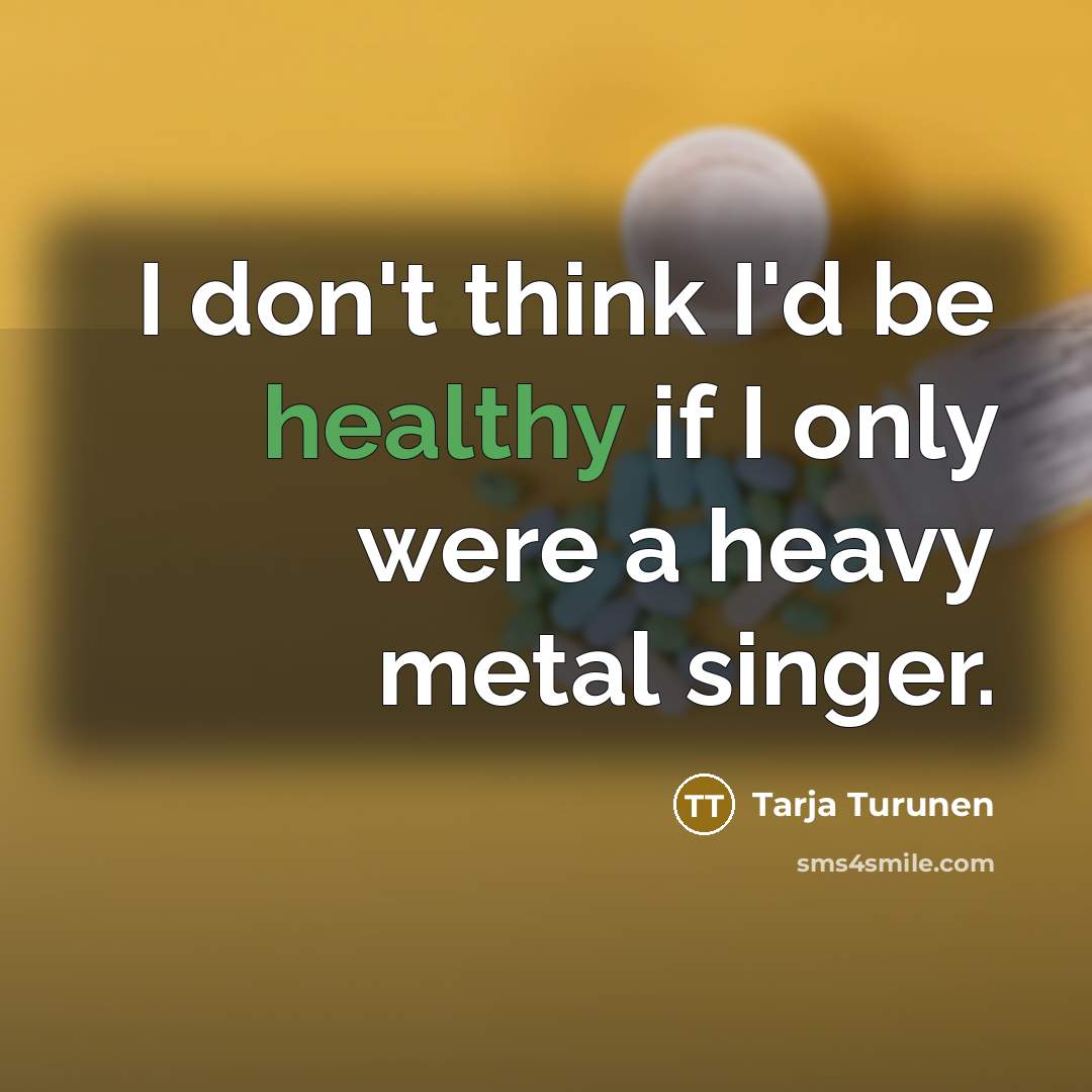 “I don't think I'd be healthy if I only were…” quote by Tarja Turunen