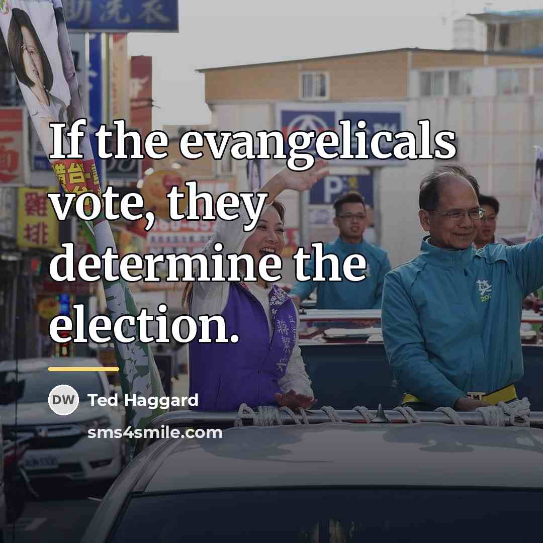 “If the evangelicals vote, they determine the election.…” quote by Ted Haggard