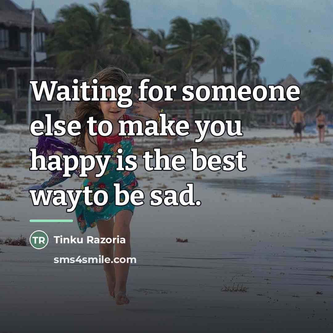 “Waiting for someone else to make you happy is the…” quote by Tinku Razoria