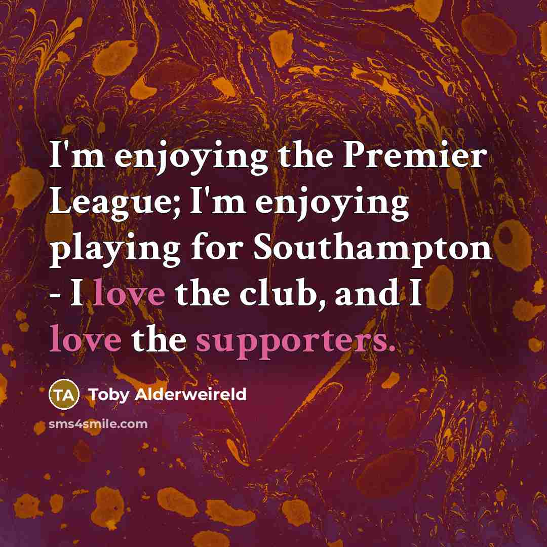 “I'm enjoying the Premier League; I'm enjoying playing for Southampton…” quote by Toby Alderweireld
