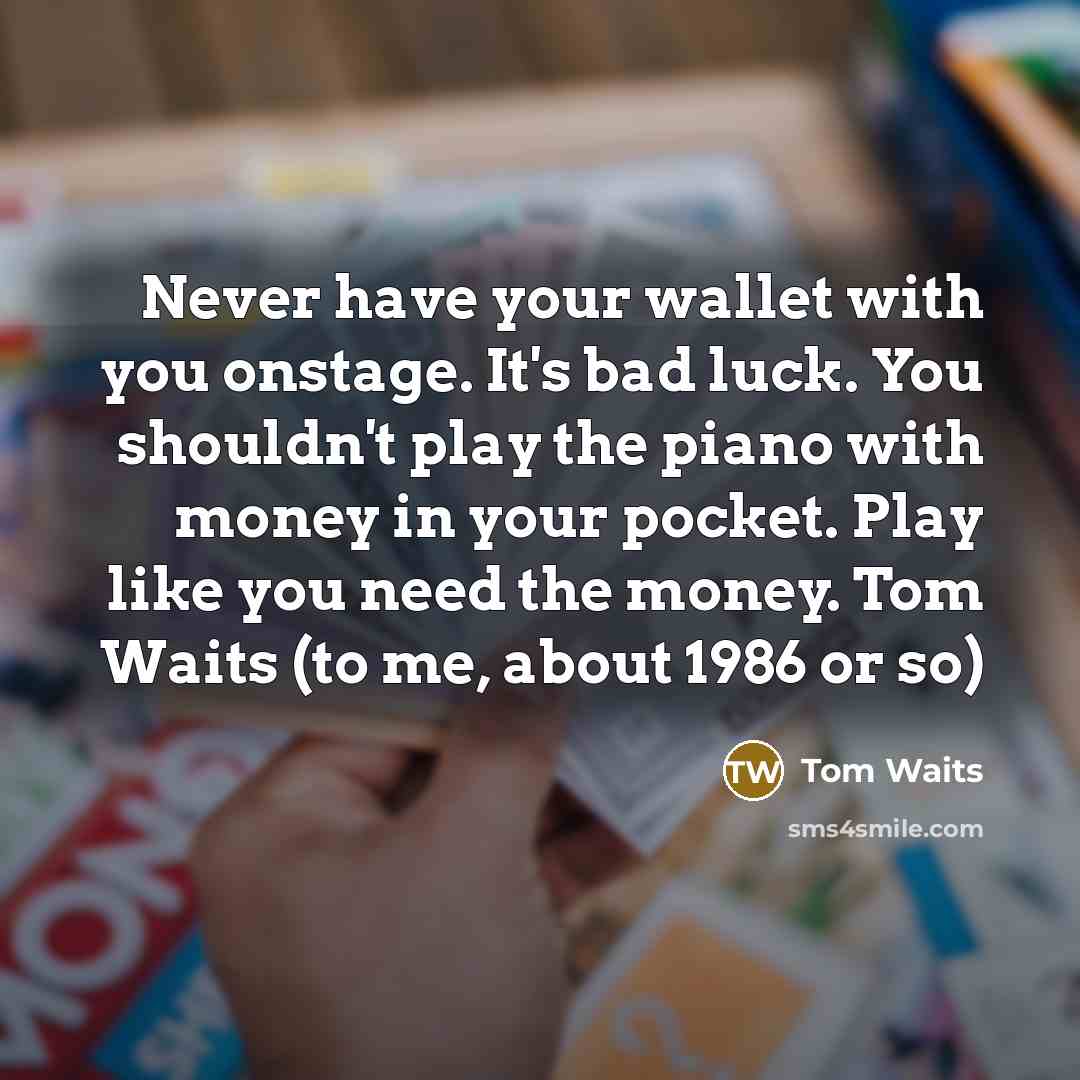 “Never have your wallet with you onstage. It's bad luck.…” quote by Tom Waits