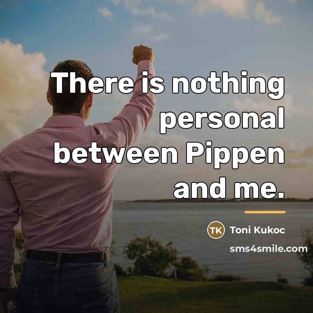 “There is nothing personal between Pippen and me.…” quote by Toni Kukoc
