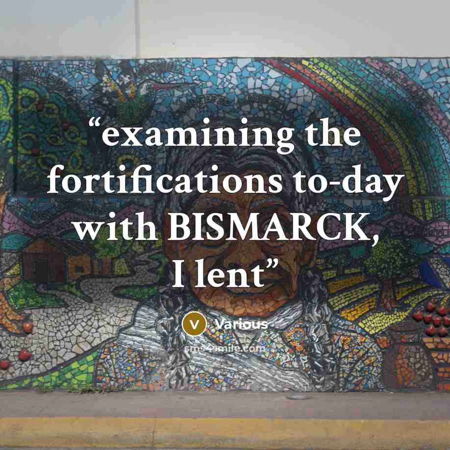 “examining the fortifications to-day with BISMARCK, I lent” quote by Various
