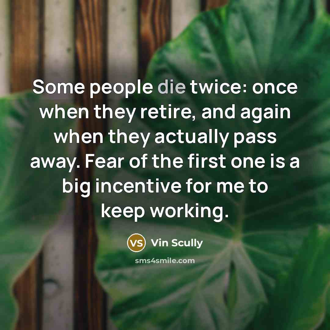 “Some people die twice: once when they retire, and again…” quote by Vin Scully