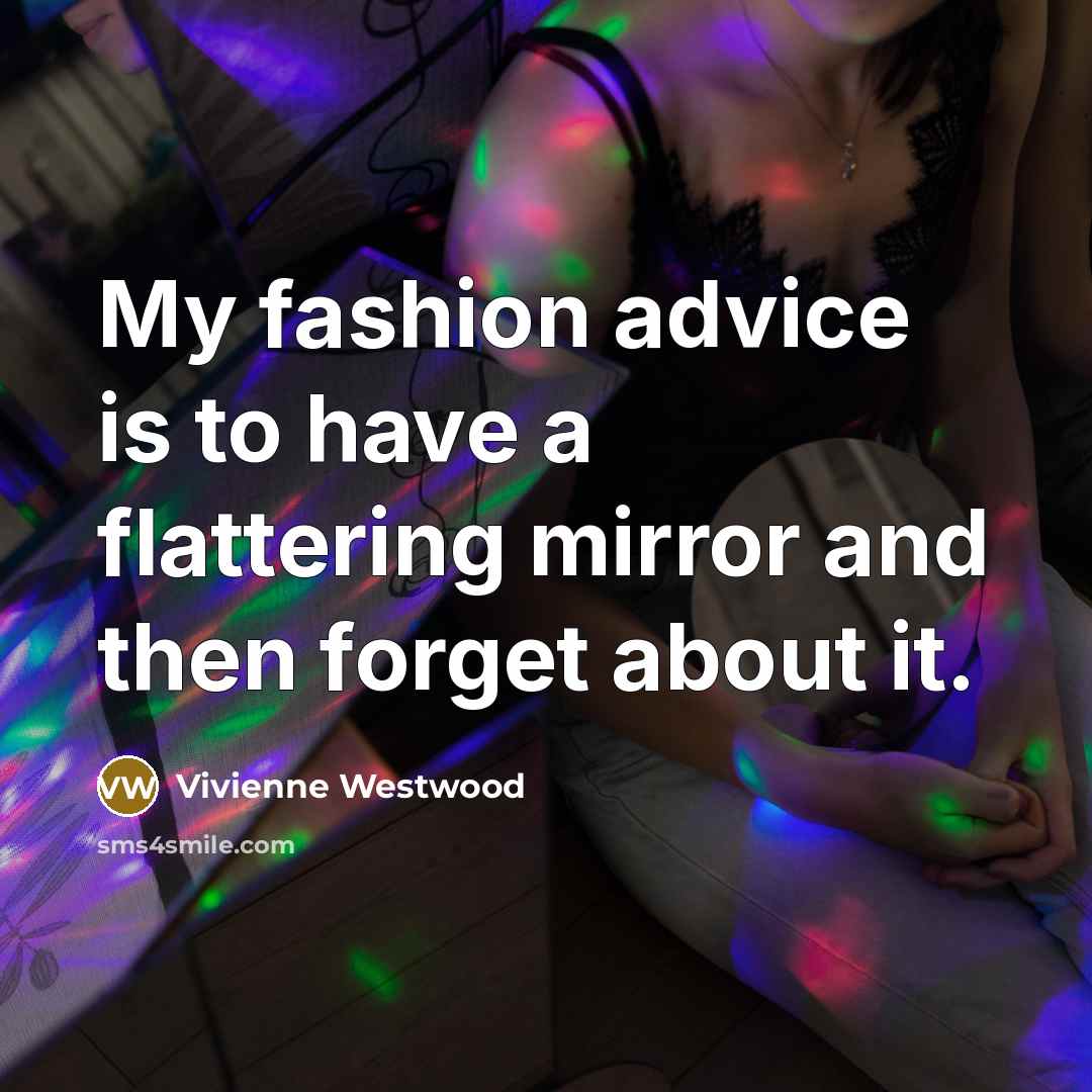 “My fashion advice is to have a flattering mirror and…” quote by Vivienne Westwood