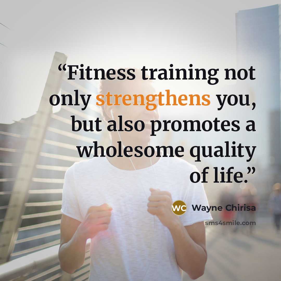 “Fitness training not only strengthens you, but also promotes a wholesome quality of life.” quote by Wayne Chirisa