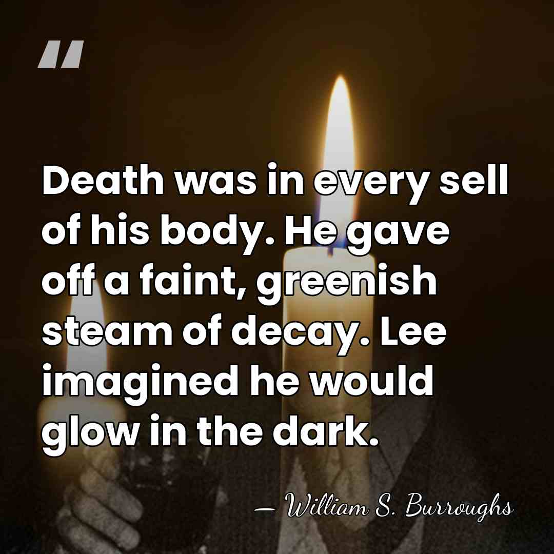 Death was in every sell of his body. He gave off a&hellip; - William S. Burroughs