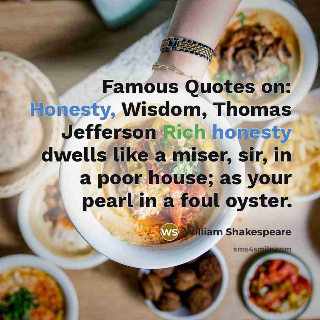 “Famous Quotes on: Honesty, Wisdom, Thomas Jefferson Rich honesty dwells…” quote by William Shakespeare