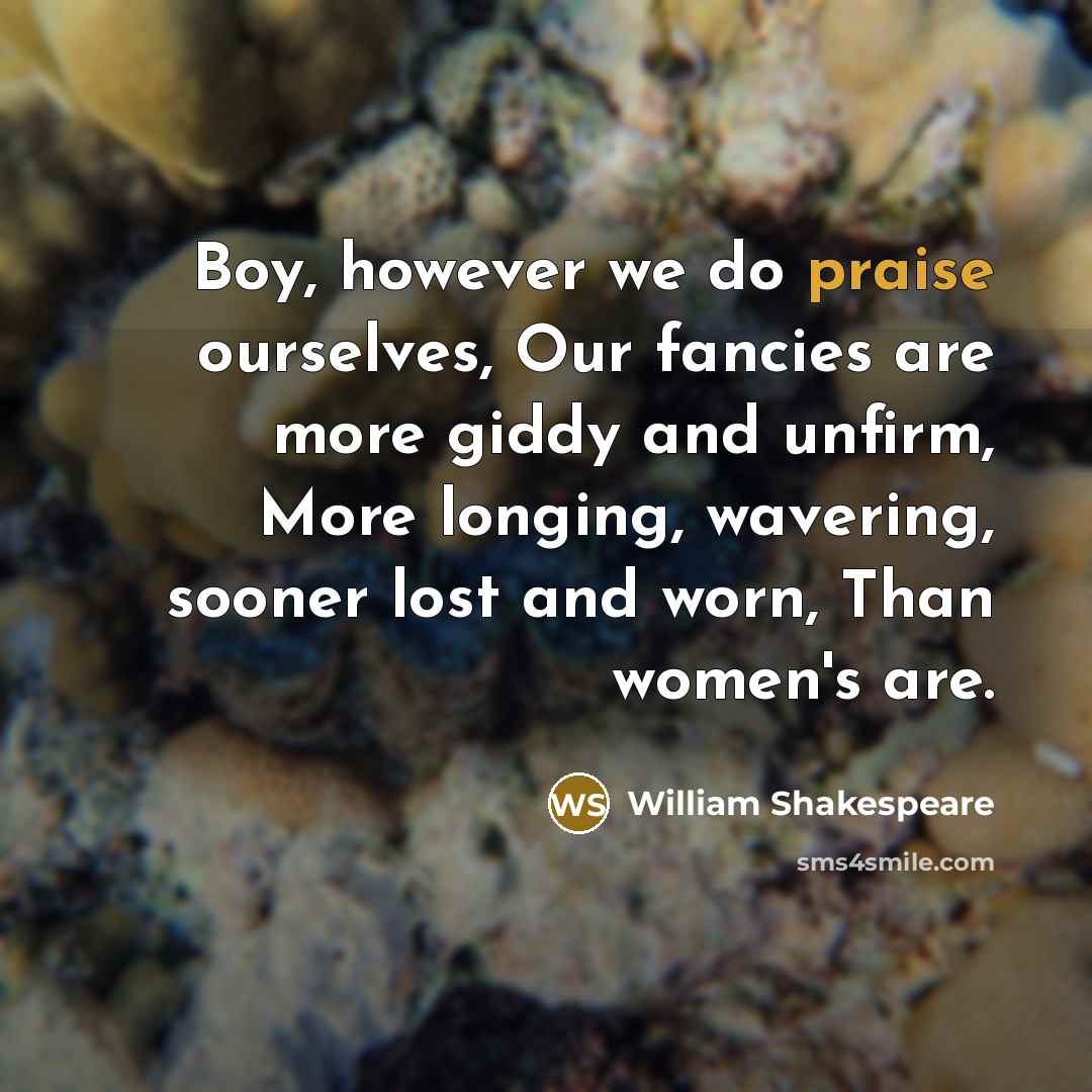 “Boy, however we do praise ourselves, Our fancies are more…” quote by William Shakespeare