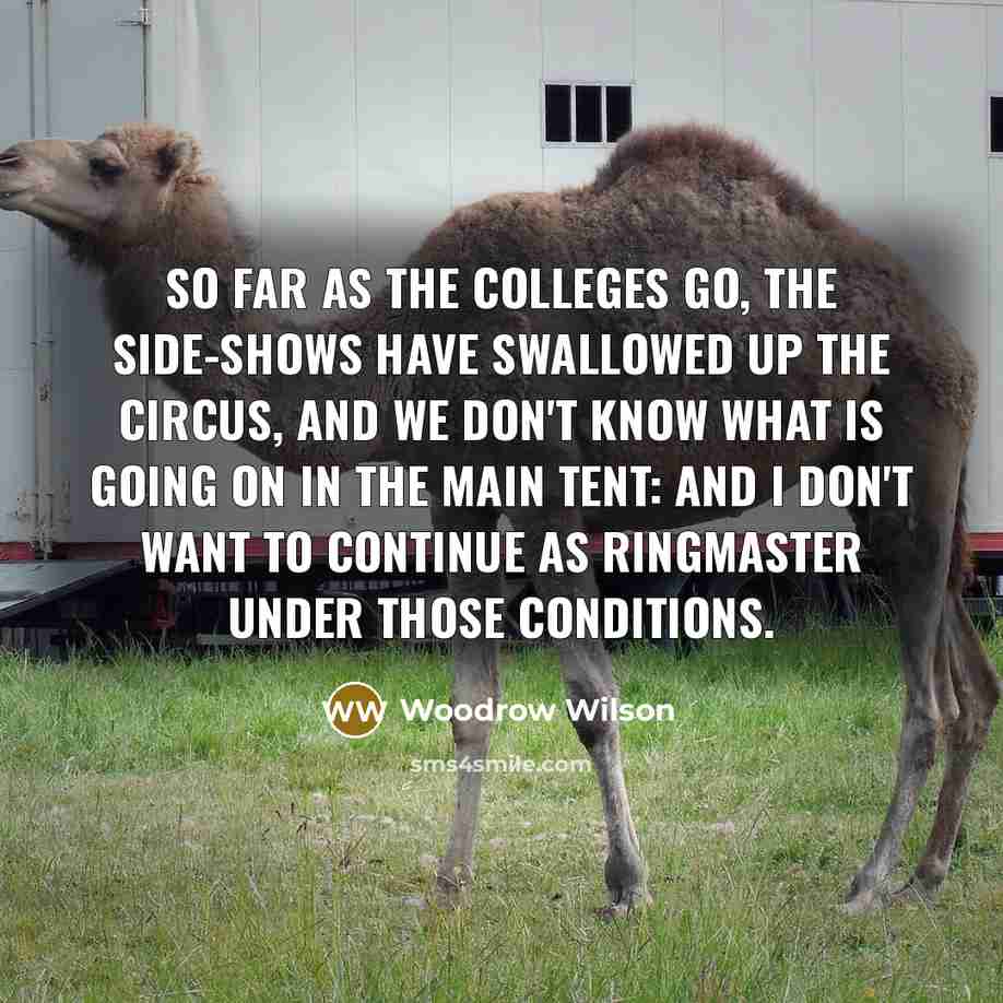 “So far as the colleges go, the side-shows have swallowed…” quote by Woodrow Wilson