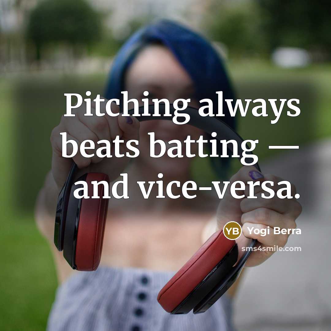 “Pitching always beats batting — and vice-versa.…” quote by Yogi Berra