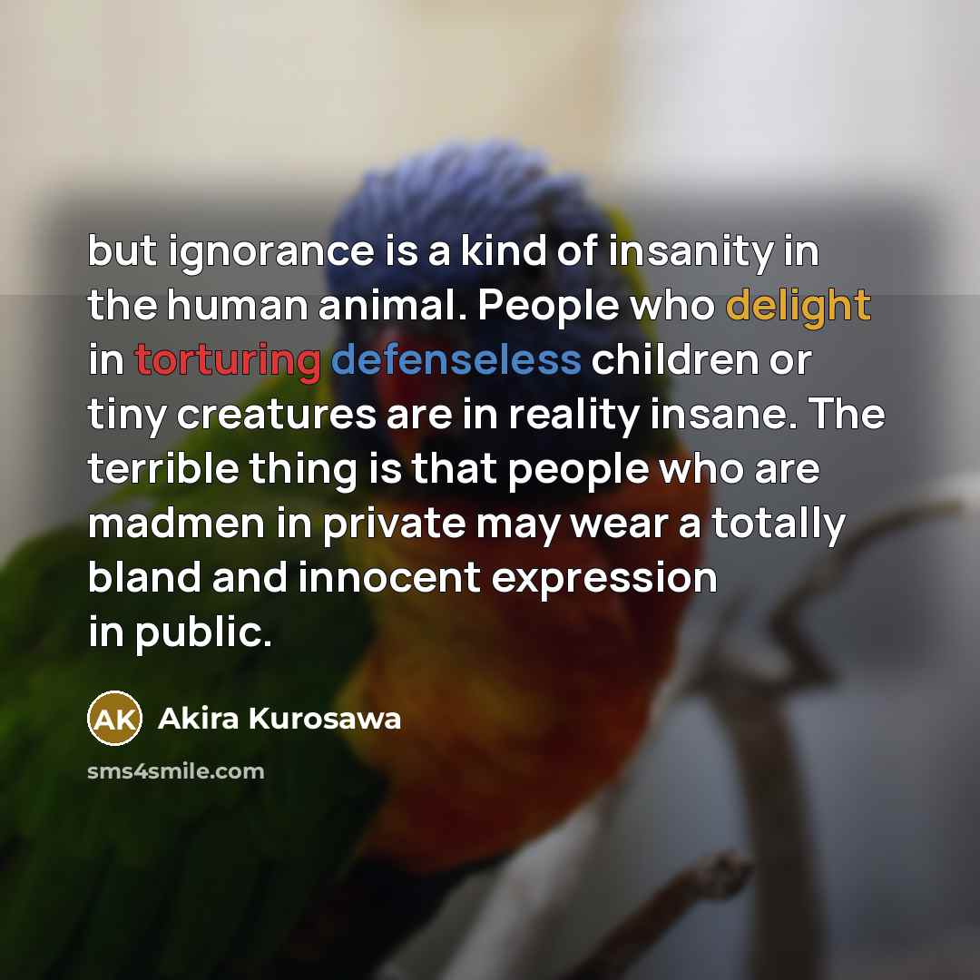 “but ignorance is a kind of insanity in the human…” quote by Akira Kurosawa