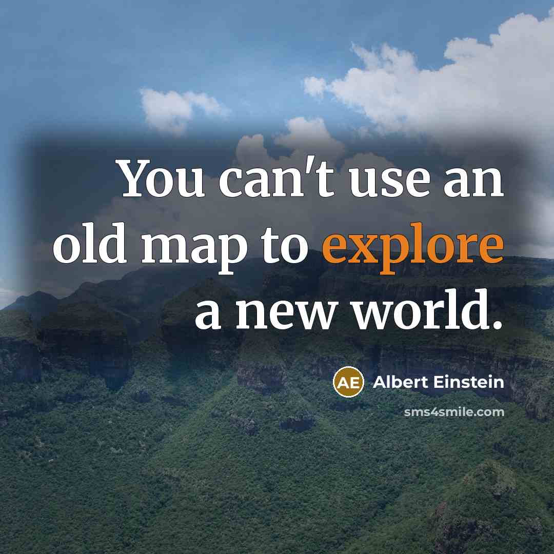 “You can't use an old map to explore a new world.” quote by Albert Einstein