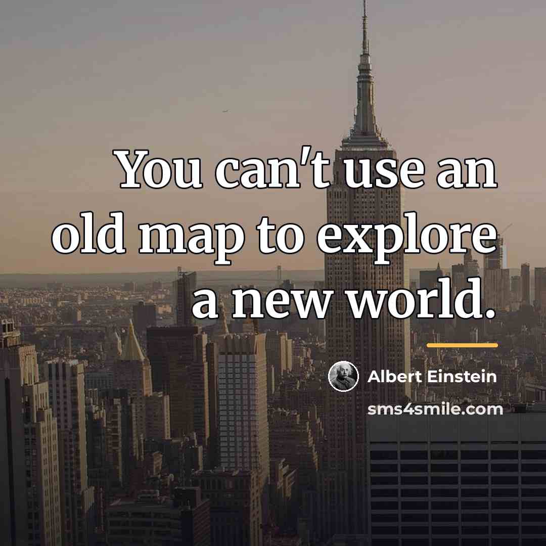 “You can't use an old map to explore a new…” quote by Albert Einstein