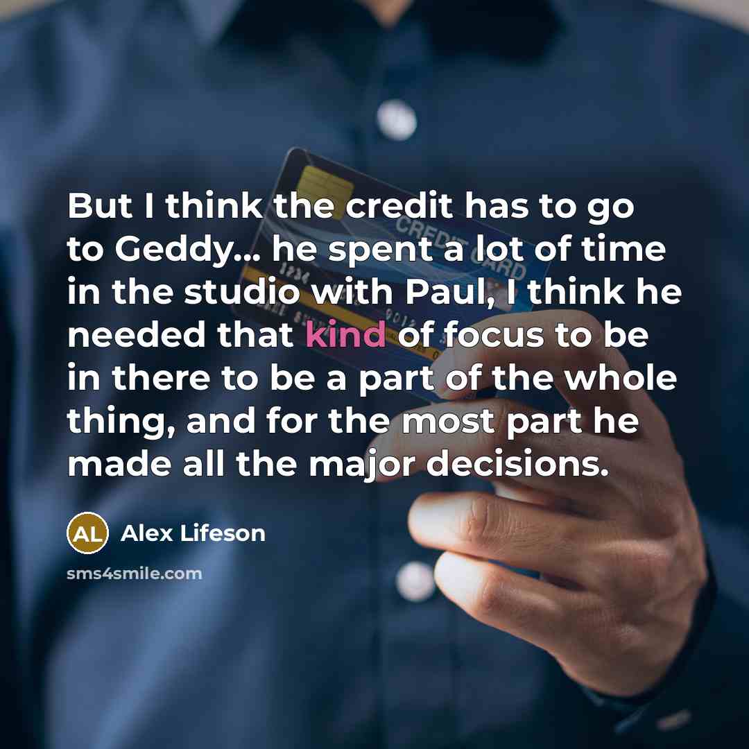 “But I think the credit has to go to Geddy...…” quote by Alex Lifeson