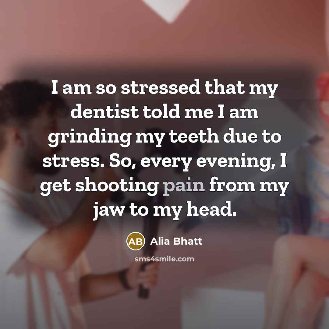 “I am so stressed that my dentist told me I…” quote by Alia Bhatt