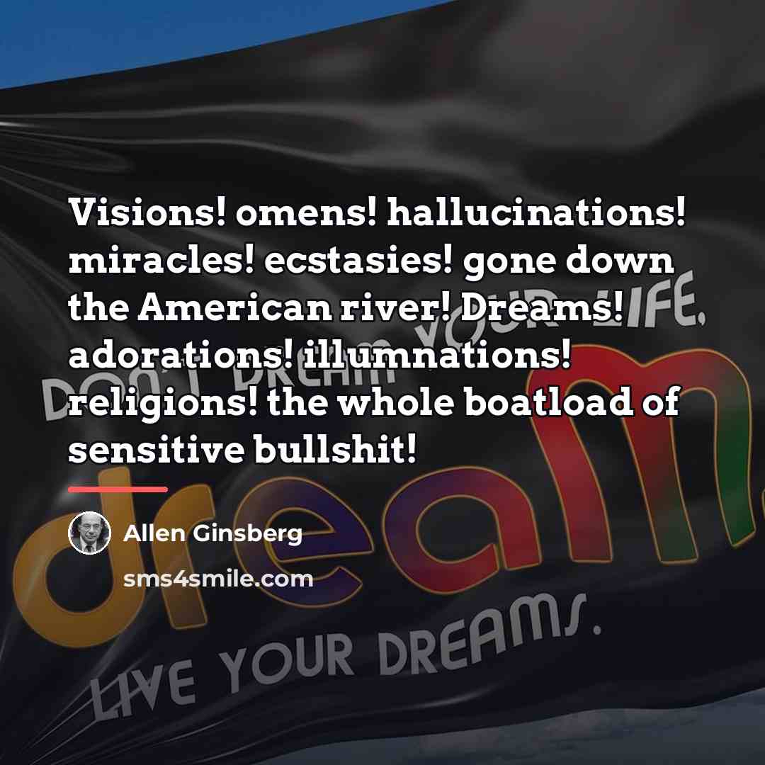 “Visions! omens! hallucinations! miracles! ecstasies! gone down the American river!…” quote by Allen Ginsberg