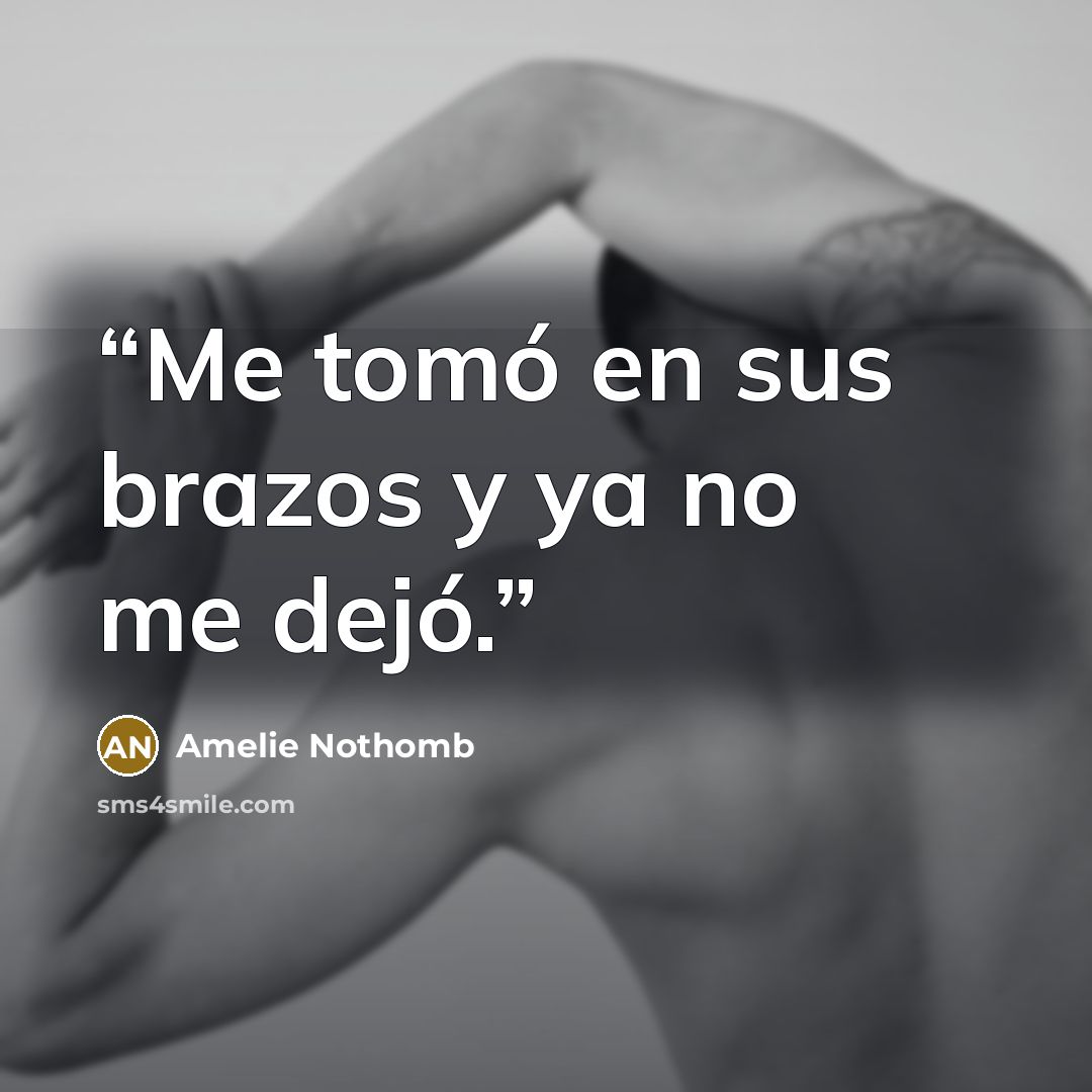 “Me tomó en sus brazos y ya no me dejó.” quote by Amélie Nothomb