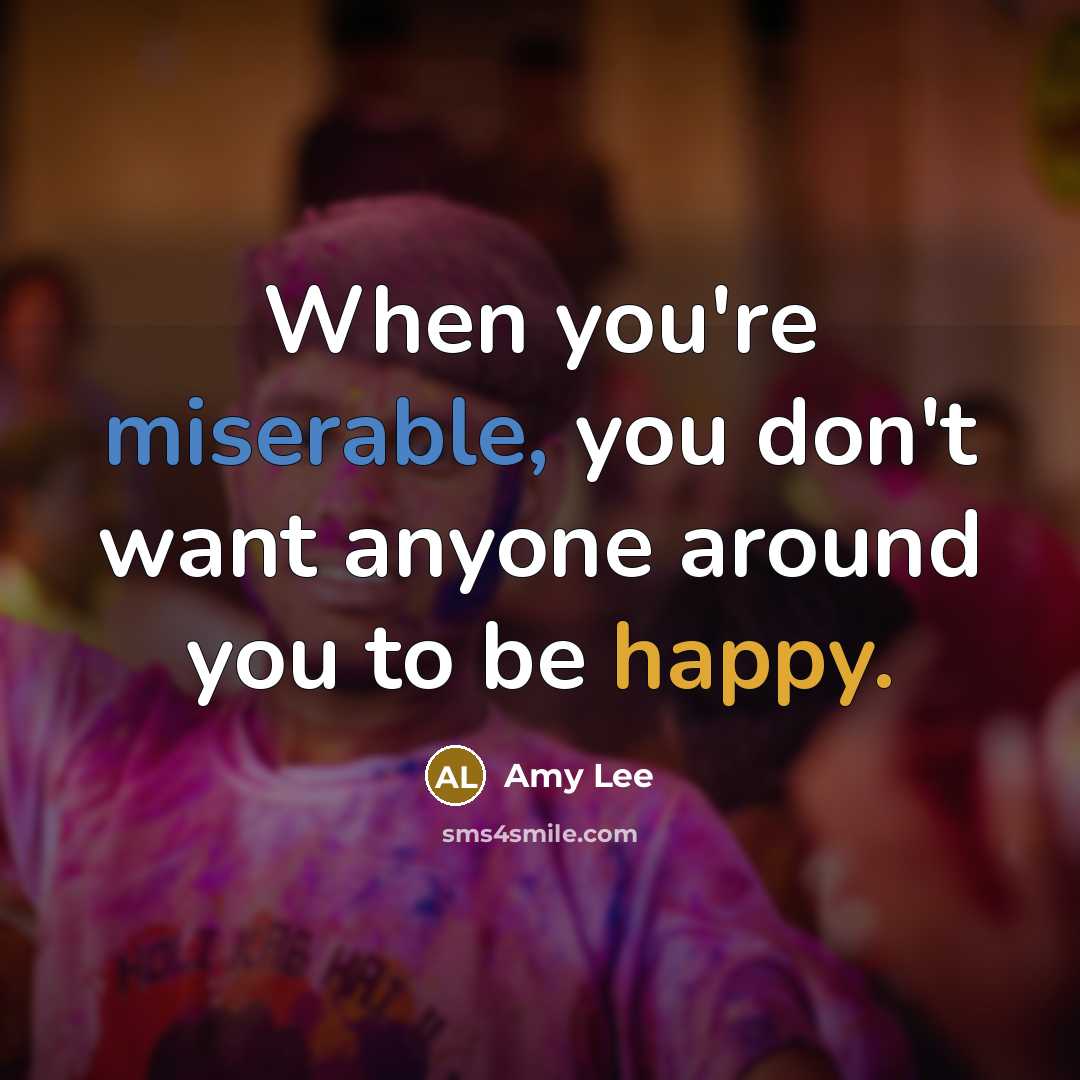“When you're miserable, you don't want anyone around you to…” quote by Amy Lee