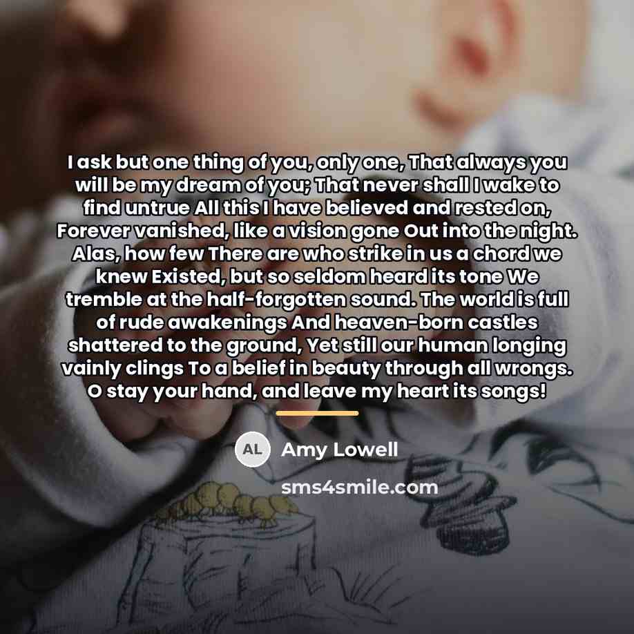 “I ask but one thing of you, only one, That…” quote by Amy Lowell