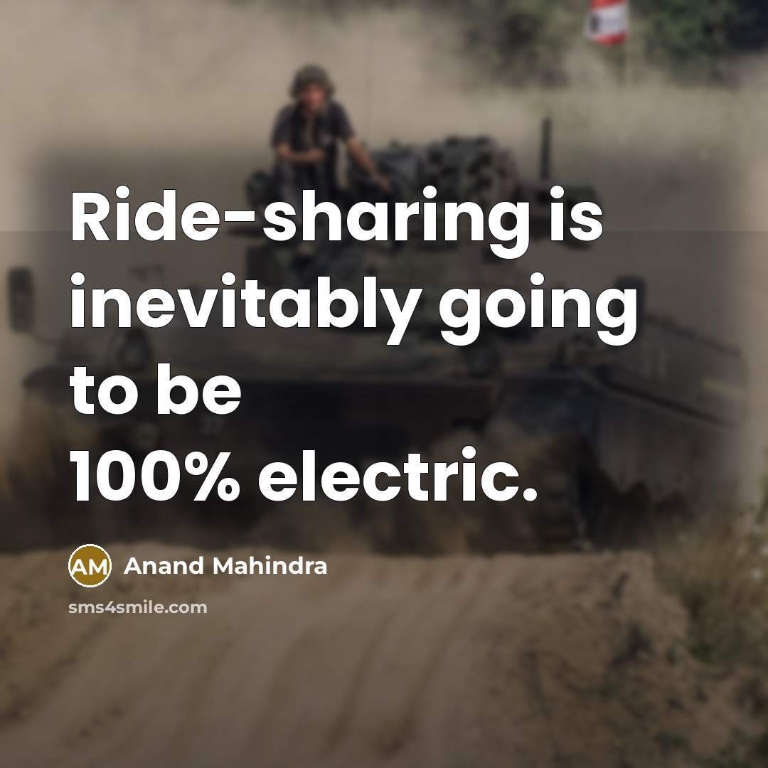 “Ride-sharing is inevitably going to be 100% electric.…” quote by Anand Mahindra