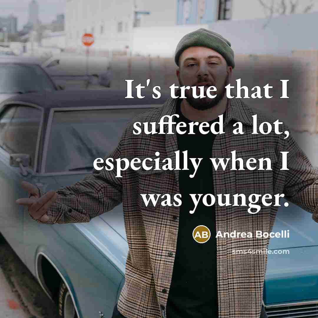 “It's true that I suffered a lot, especially when I…” quote by Andrea Bocelli