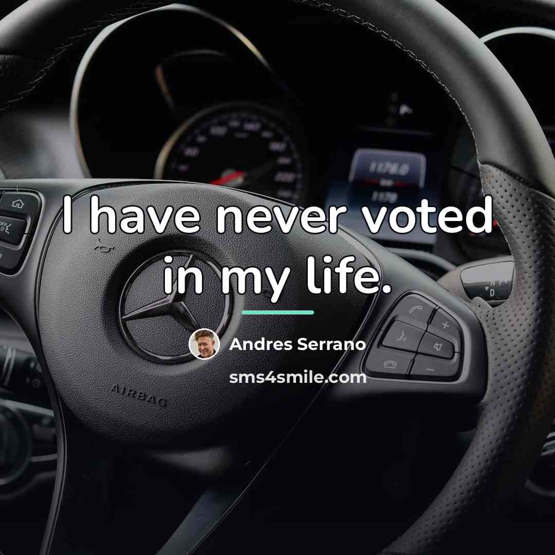 “I have never voted in my life.…” quote by Andres Serrano