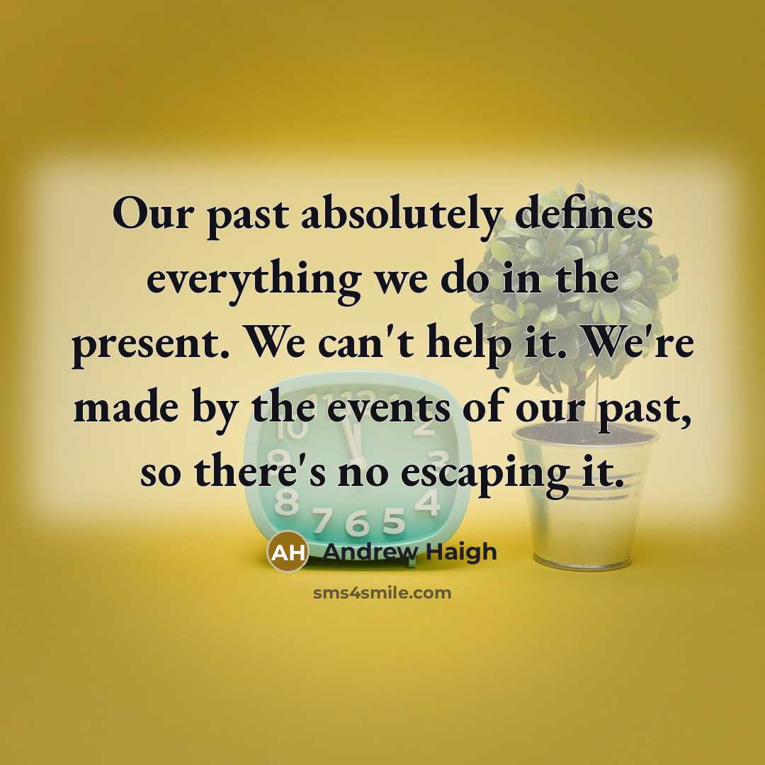 “Our past absolutely defines everything we do in the present.…” quote by Andrew Haigh