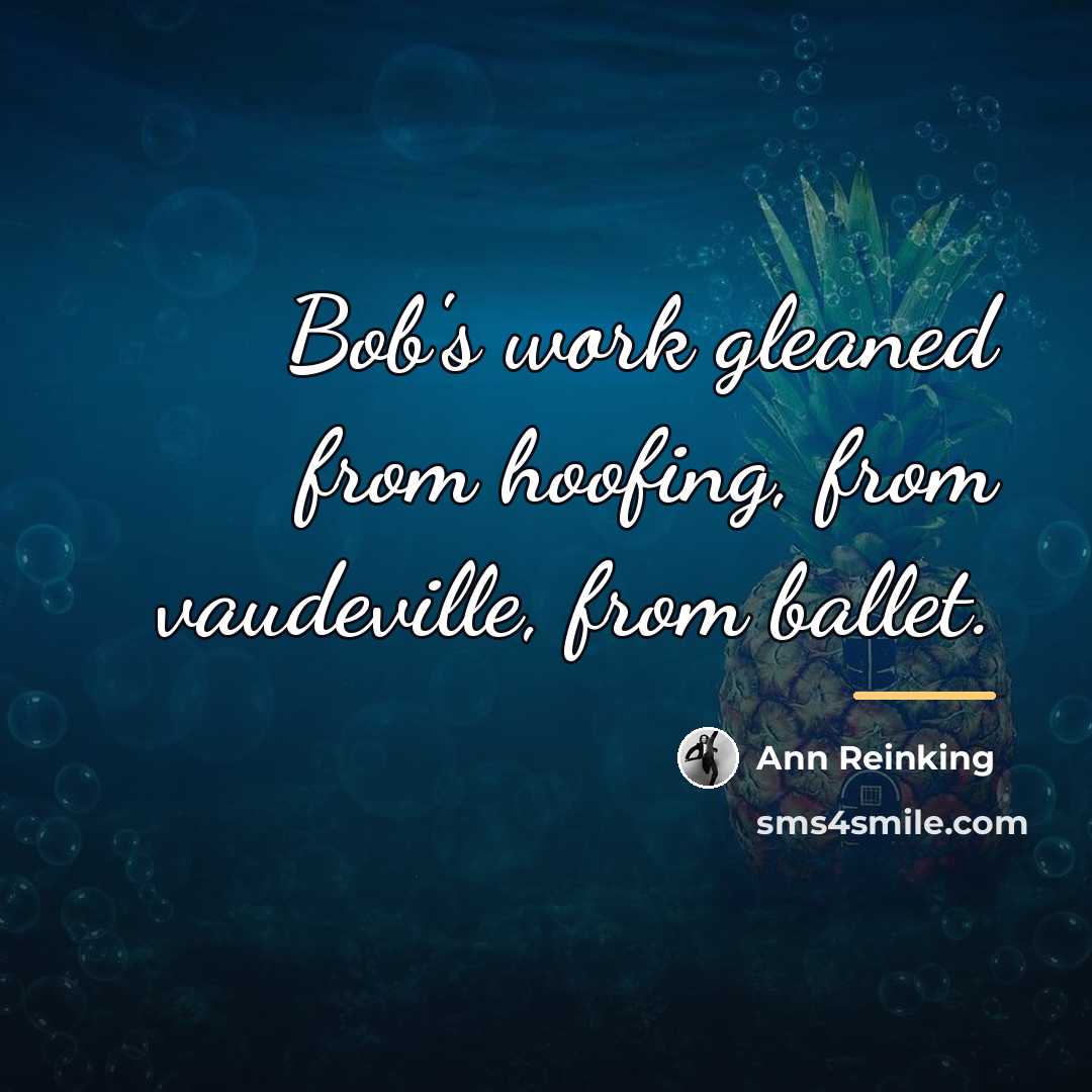 “Bob's work gleaned from hoofing, from vaudeville, from ballet.…” quote by Ann Reinking