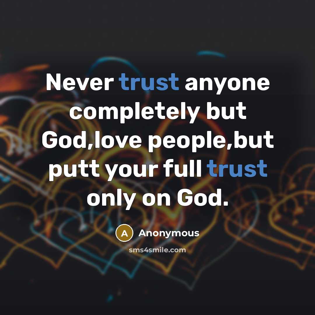 “Never trust anyone completely but God,love people,but putt your full trust only on God.” quote by Anonymous