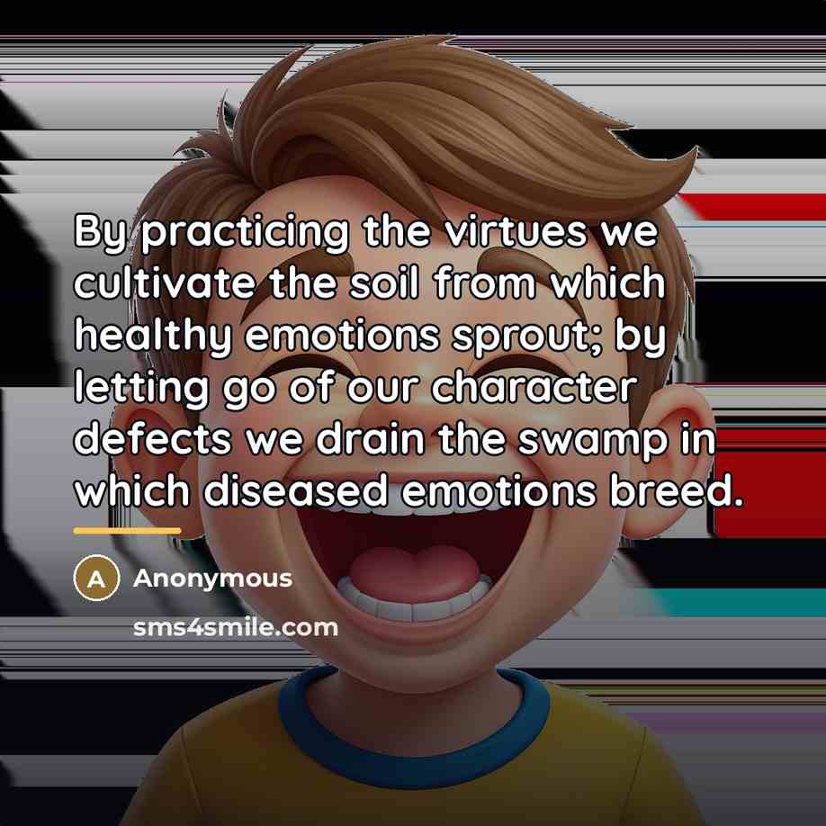“By practicing the virtues we cultivate the soil from which…” quote by Anonymous