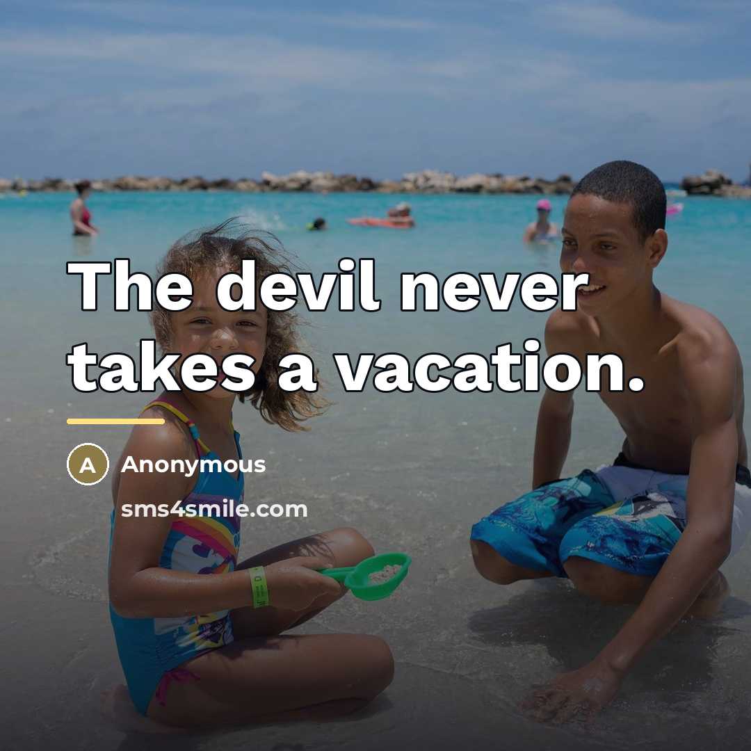 “The devil never takes a vacation.…” quote by Anonymous
