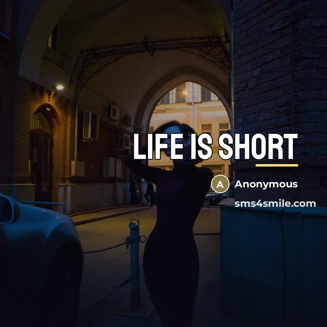 “Life is short…” quote by Anonymous
