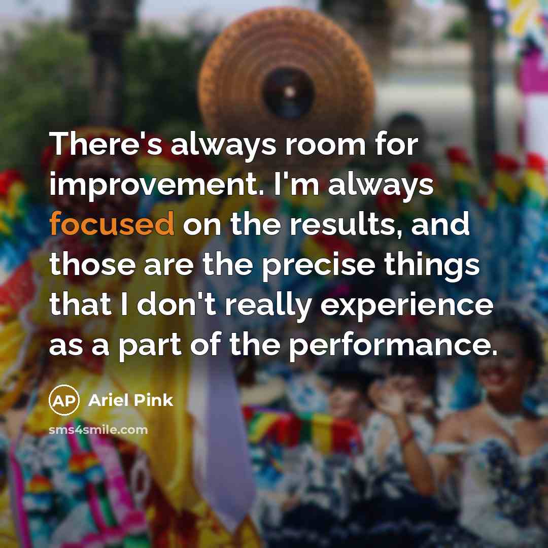 “There's always room for improvement. I'm always focused on the…” quote by Ariel Pink