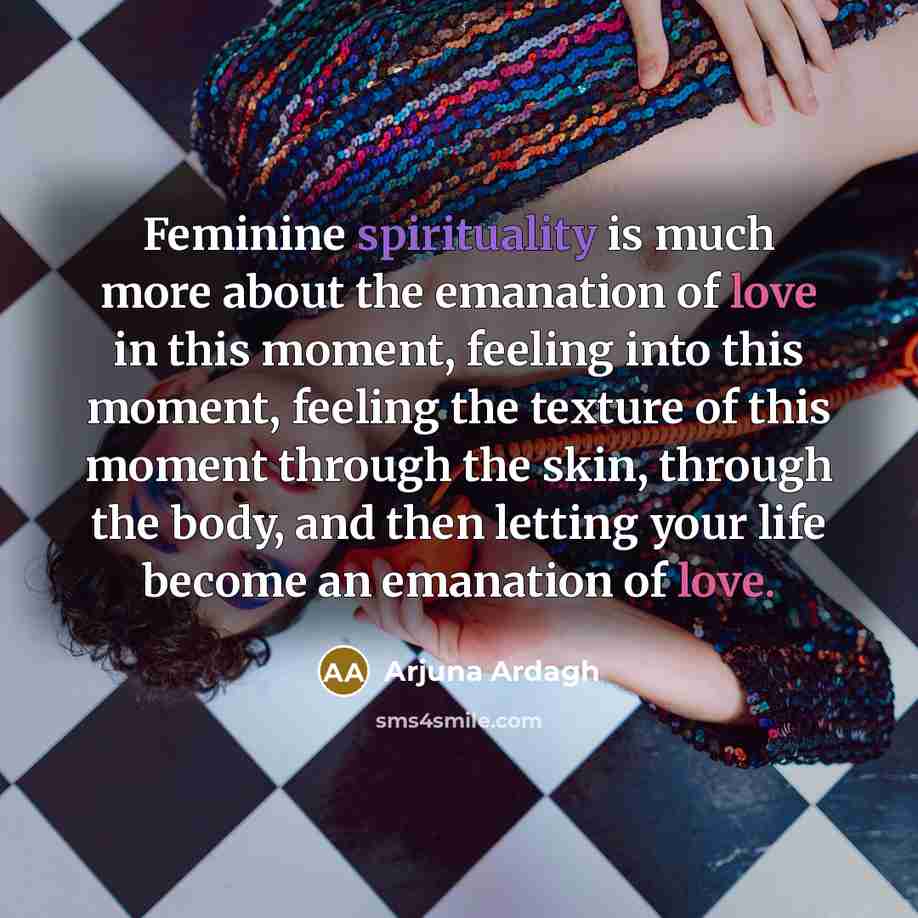 “Feminine spirituality is much more about the emanation of love…” quote by Arjuna Ardagh
