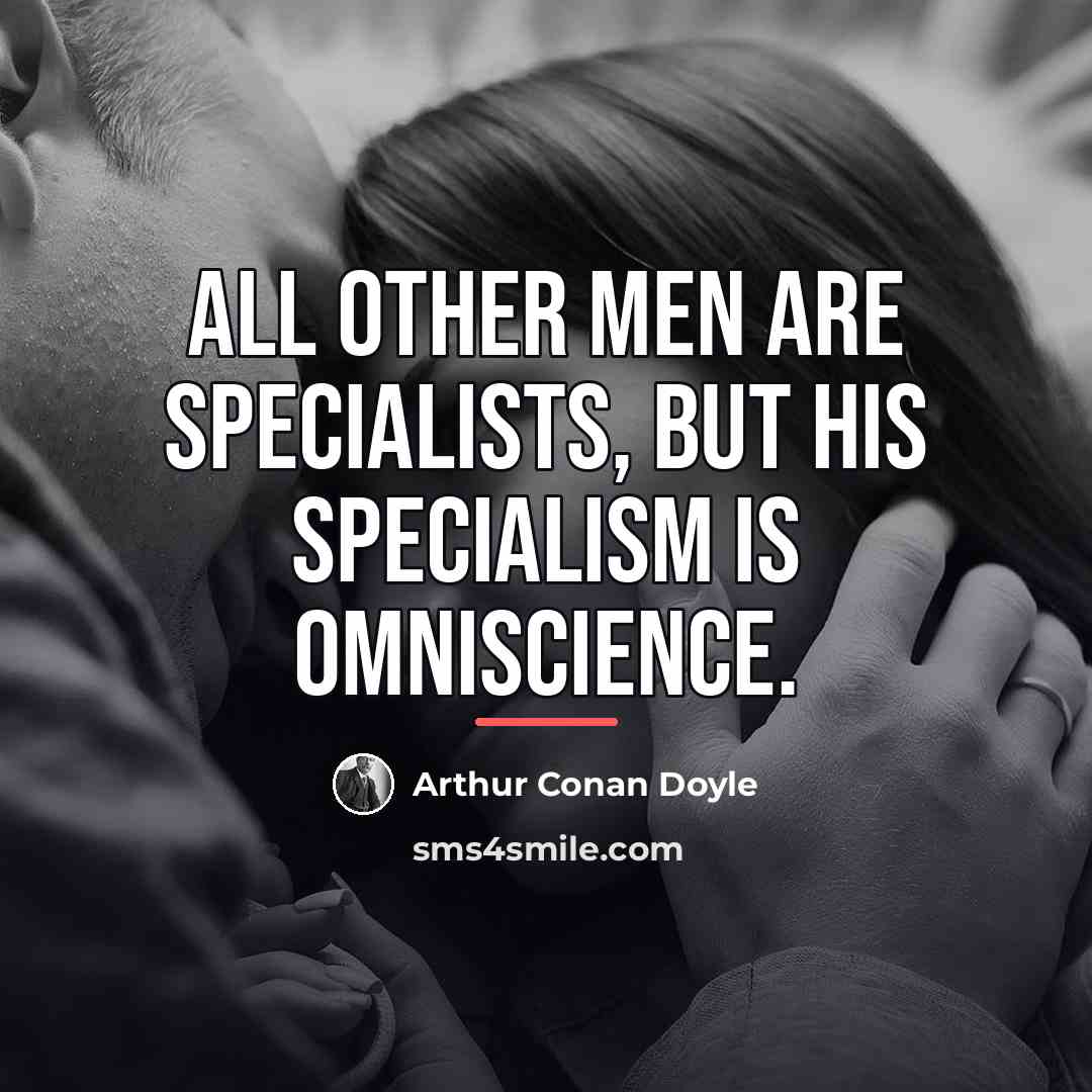 “All other men are specialists, but his specialism is omniscience.…” quote by Arthur Conan Doyle