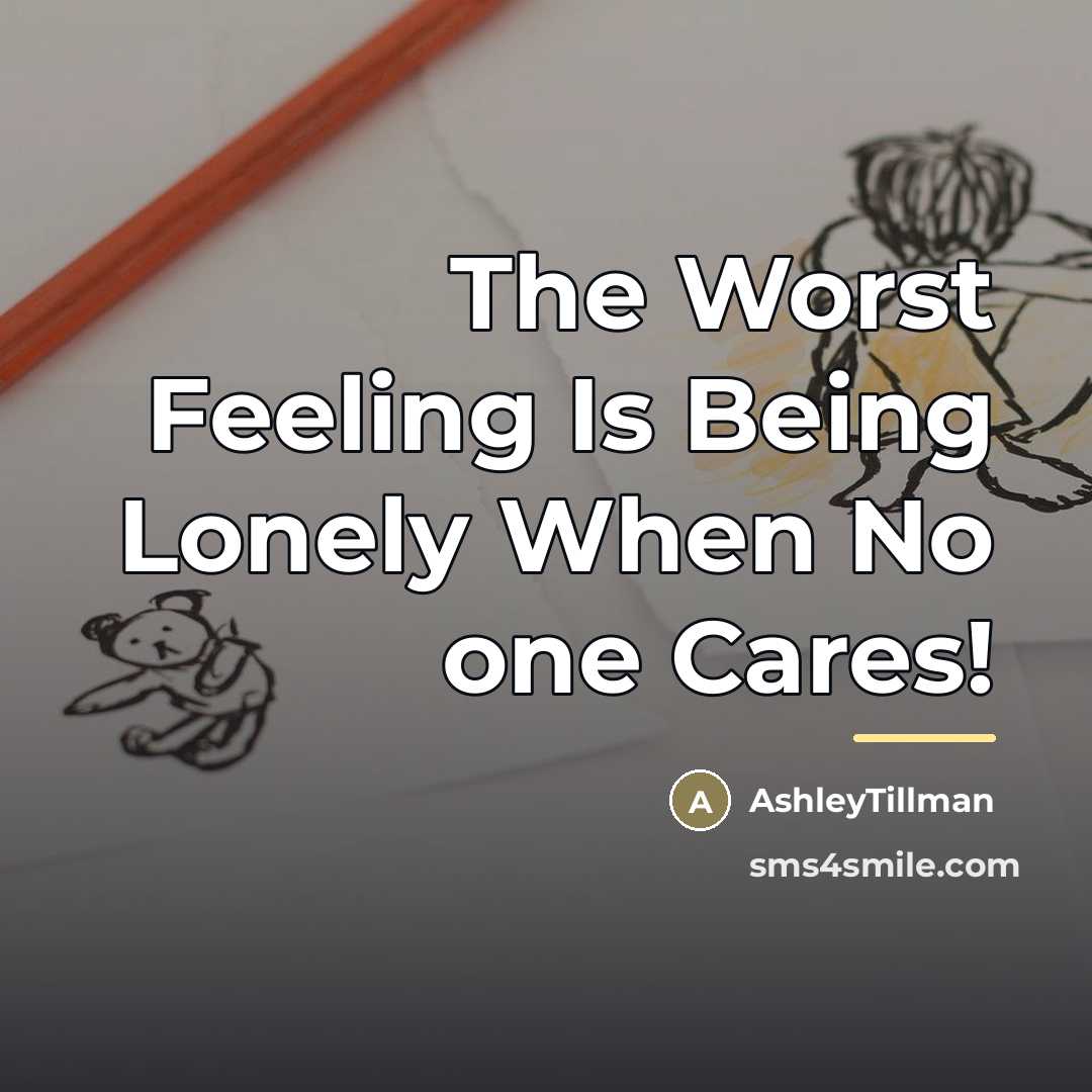 “The Worst Feeling Is Being Lonely When No one Cares!…” quote by AshleyTillman